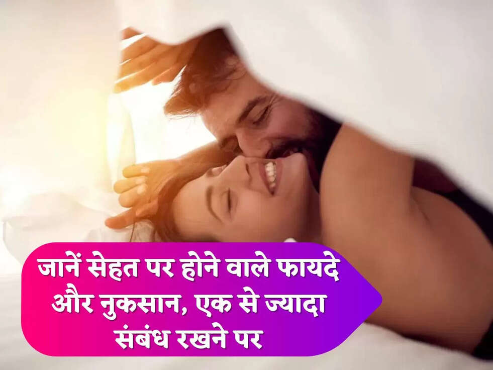 जानें सेहत पर होने वाले फायदे और नुकसान, एक से ज्यादा संबंध रखने पर