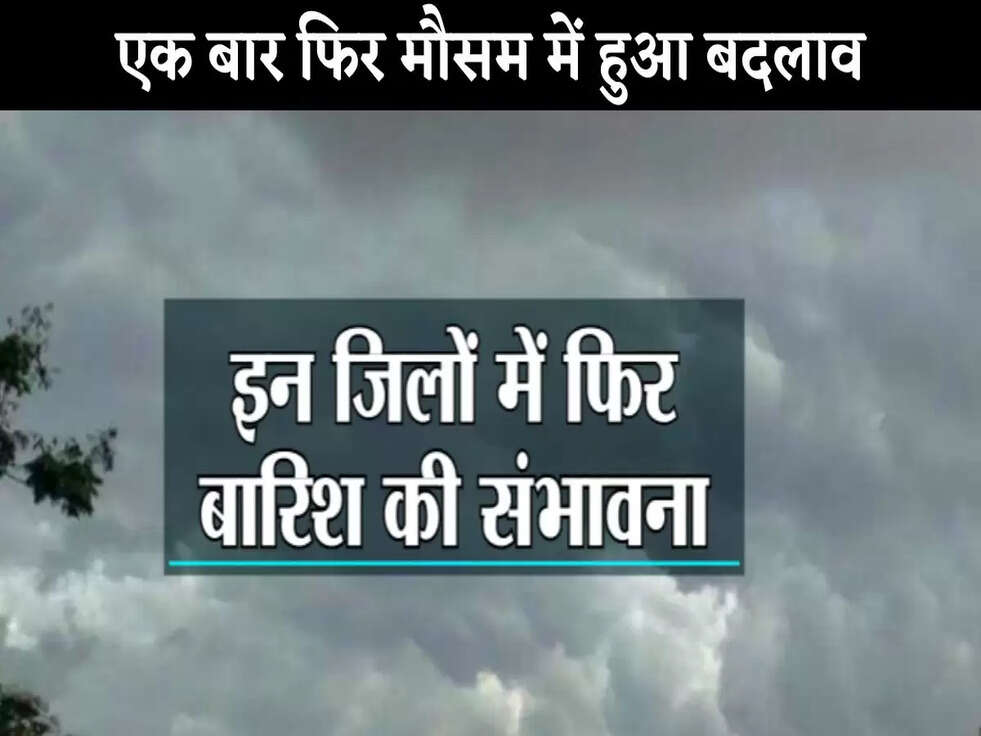 Weather Update Today: एक बार फिर मौसम में हुआ बदलाव, इन राज्यों में होगी बारिश