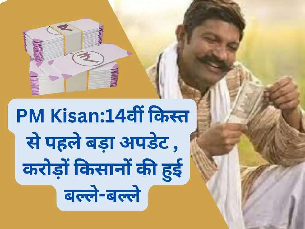PM Kisan:14वीं किस्त से पहले बड़ा अपडेट , करोड़ों किसानों की हुई बल्ले-बल्ले