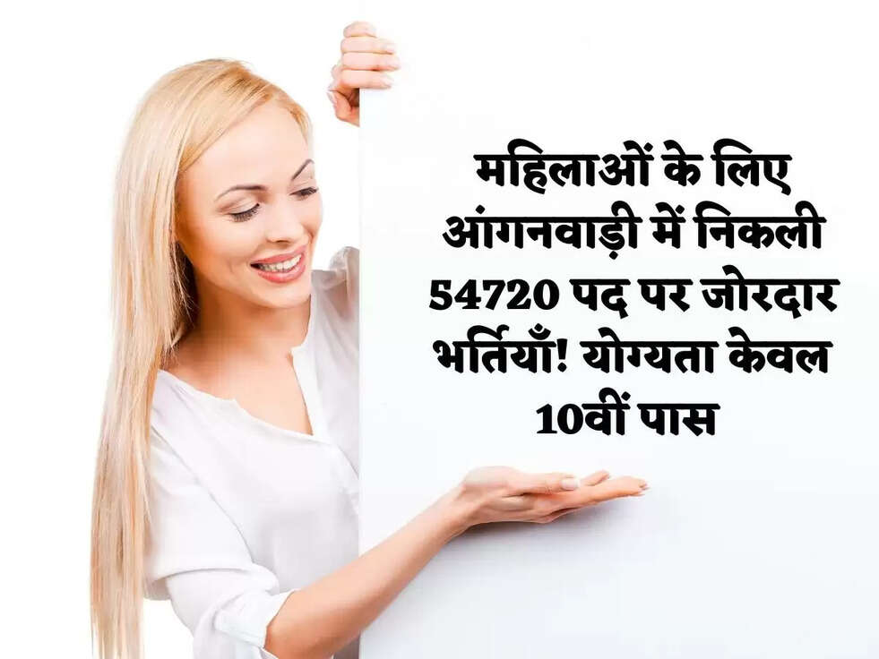 महिलाओं के लिए आंगनवाड़ी में निकली 54720 पद पर जोरदार भर्तियाँ! योग्यता केवल 10वीं पास 