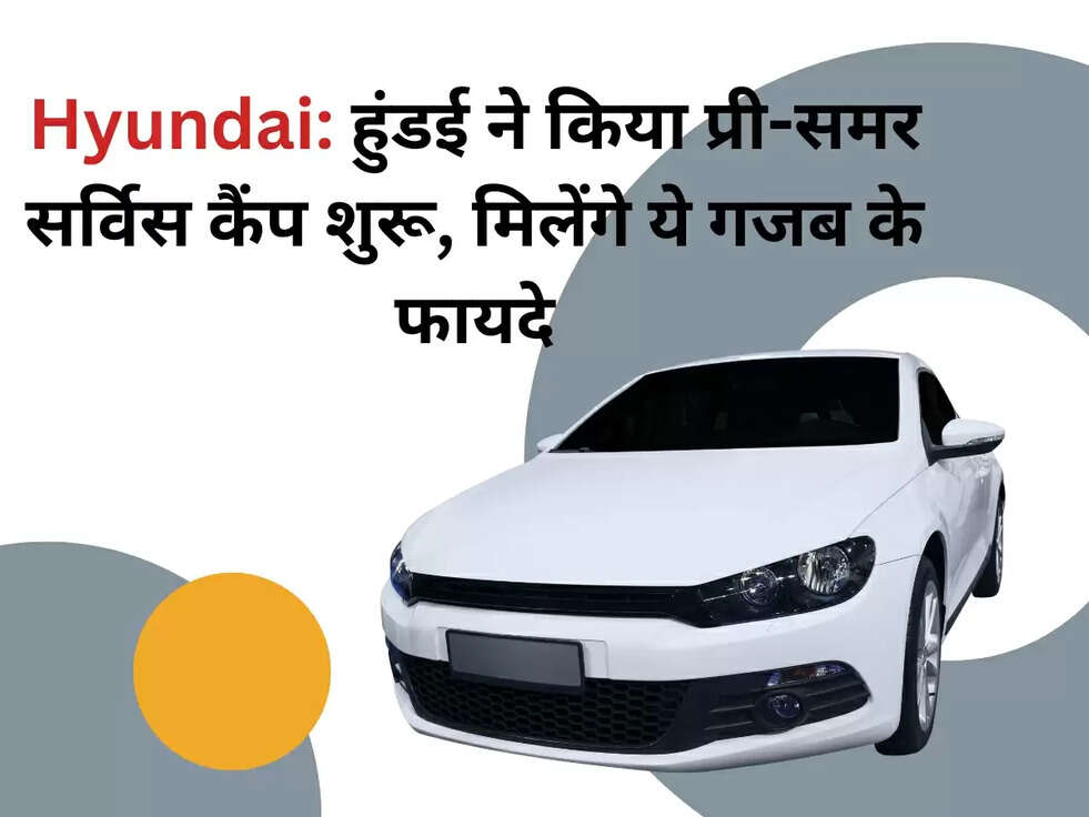 Hyundai: हुंडई ने किया प्री-समर सर्विस कैंप शुरू, मिलेंगे ये गजब के फायदे