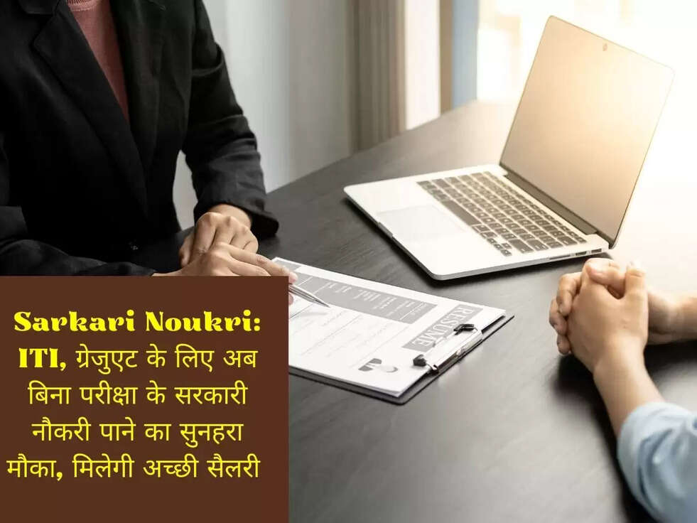 Sarkari Noukri: ITI, ग्रेजुएट के लिए अब बिना परीक्षा के सरकारी नौकरी पाने का सुनहरा मौका, मिलेगी अच्छी सैलरी 