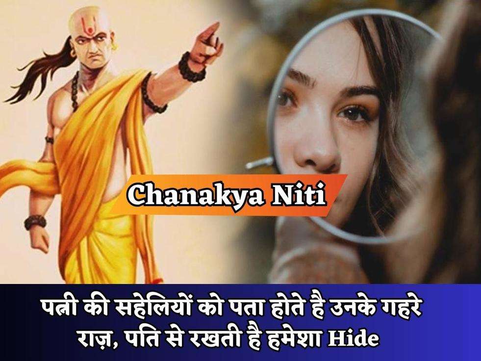 Chanakya Niti : पत्नी की सहेलियों को पता होते है उनके गहरे राज़, पति से रखती है हमेशा Hide 