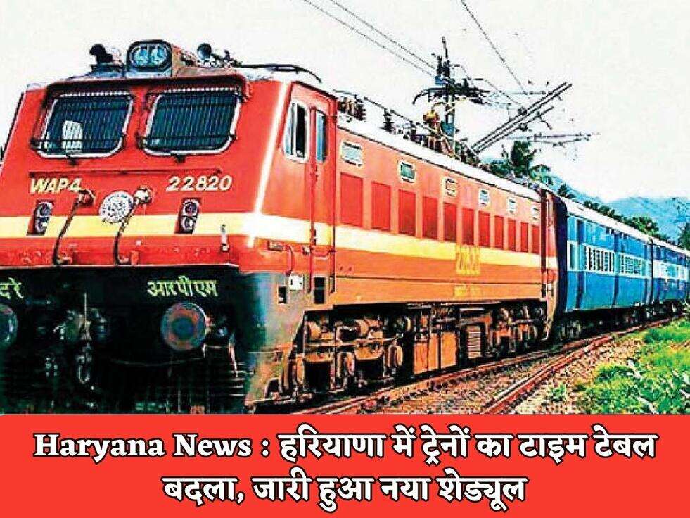 Haryana News : हरियाणा में ट्रेनों का टाइम टेबल बदला, जारी हुआ नया&nbsp;शेड्यूल