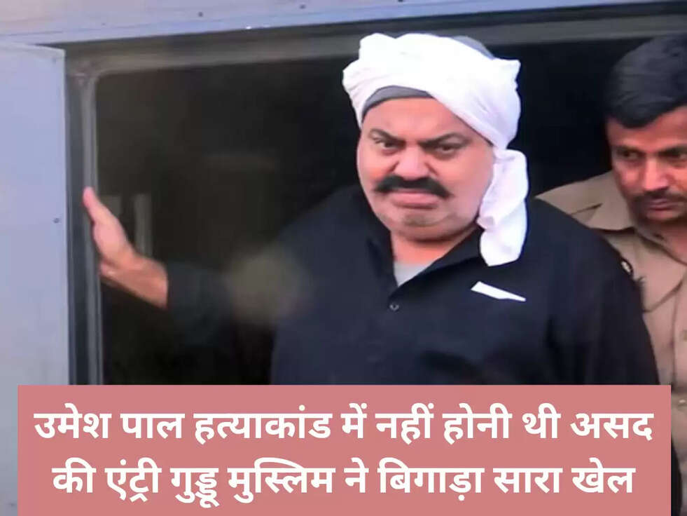 उमेश पाल हत्‍याकांड में नहीं होनी थी असद की एंट्री गुड्डू मुस्लिम ने बिगाड़ा सारा खेल