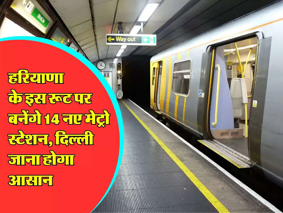 हरियाणा के इस रूट पर बनेंगे 14 नए मेट्रो स्टेशन, दिल्ली जाना होगा आसान