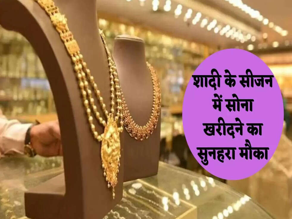 शादी के सीजन में सोना खरीदने का सुनहरा मौका