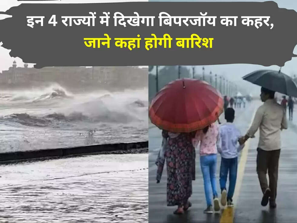 Cyclone Biporjoy: इन 4 राज्यों में दिखेगा बिपरजॉय का कहर, जाने कहां होगी बारिश