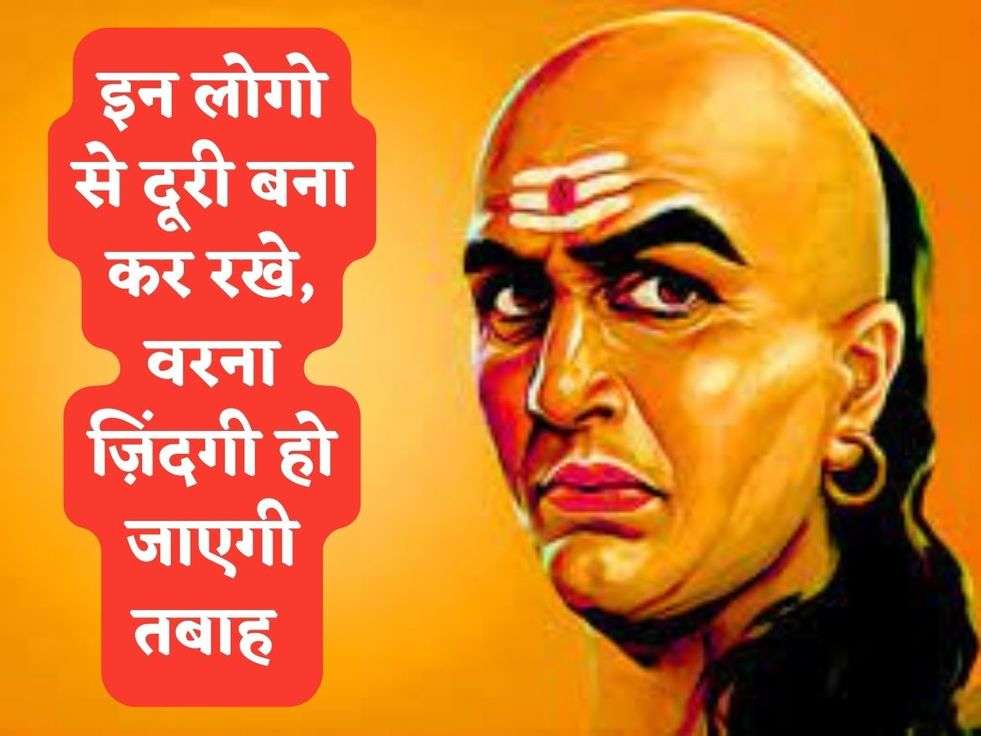 Chanakya Niti : इन लोगो से दूरी बना कर रखे, वरना ज़िंदगी हो जाएगी तबाह 