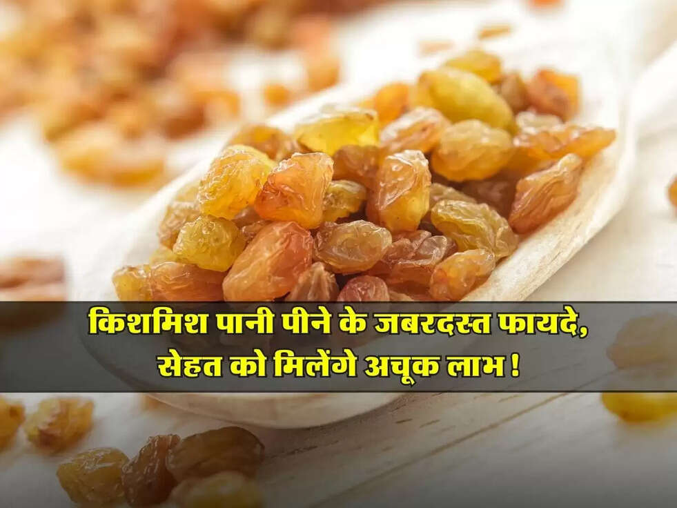 Raisin Benefits: किशमिश पानी पीने के जबरदस्त फायदे, सेहत को मिलेंगे अचूक लाभ!