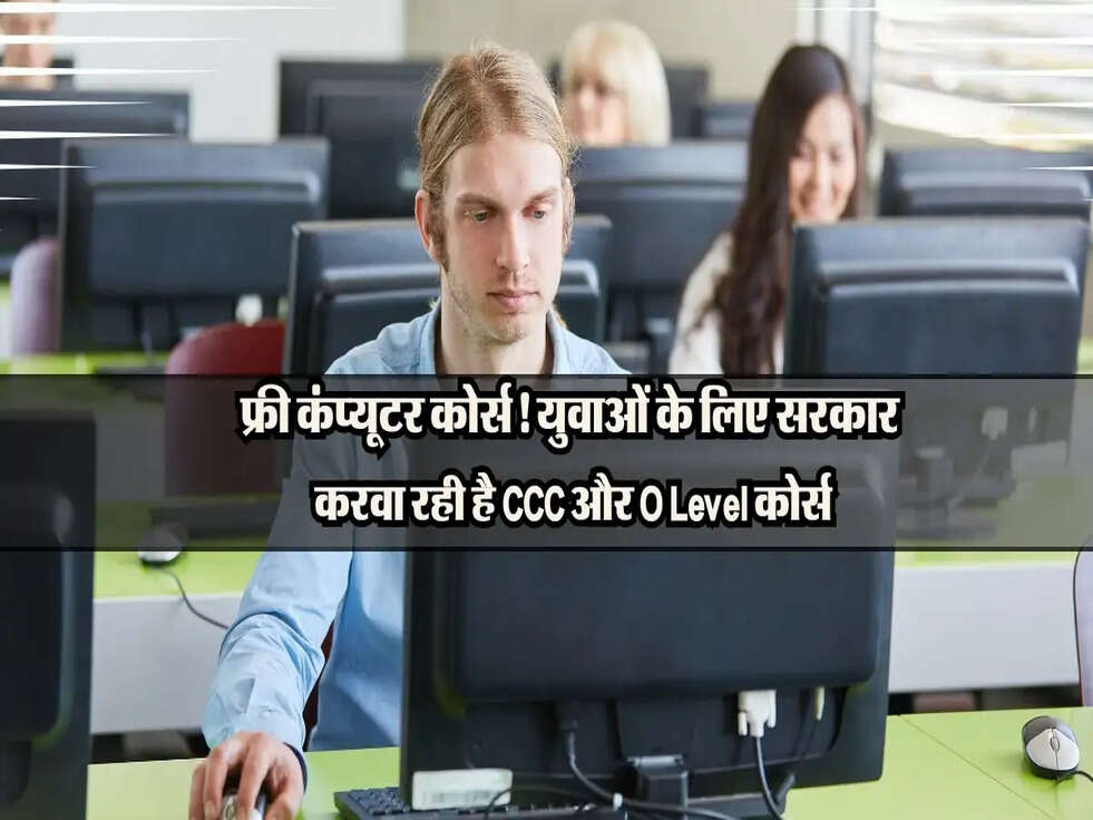 फ्री कंप्यूटर कोर्स! युवाओं के लिए सरकार  करवा रही है CCC और O Level कोर्स
