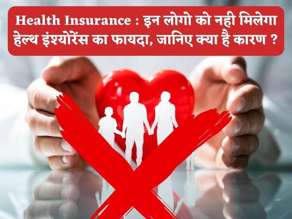 Health Insurance : इन लोगो को नही मिलेगा&nbsp;हेल्थ इंश्योरेंस का फायदा, जानिए क्या है कारण ?