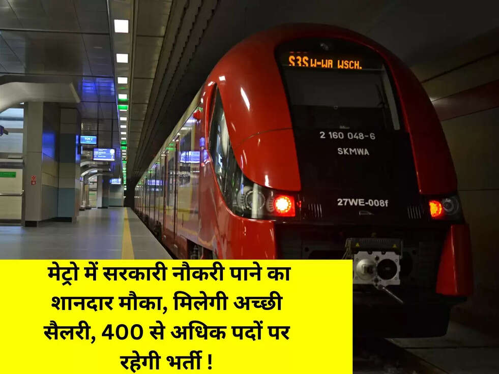  मेट्रो में सरकारी नौकरी पाने का शानदार मौका, मिलेगी अच्छी सैलरी, 400 से अधिक पदों पर रहेगी भर्ती !