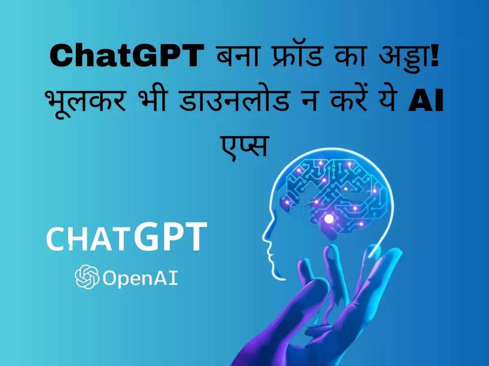 ChatGPT बना फ्रॉड का अड्डा! भूलकर भी डाउनलोड न करें ये AI एप्स