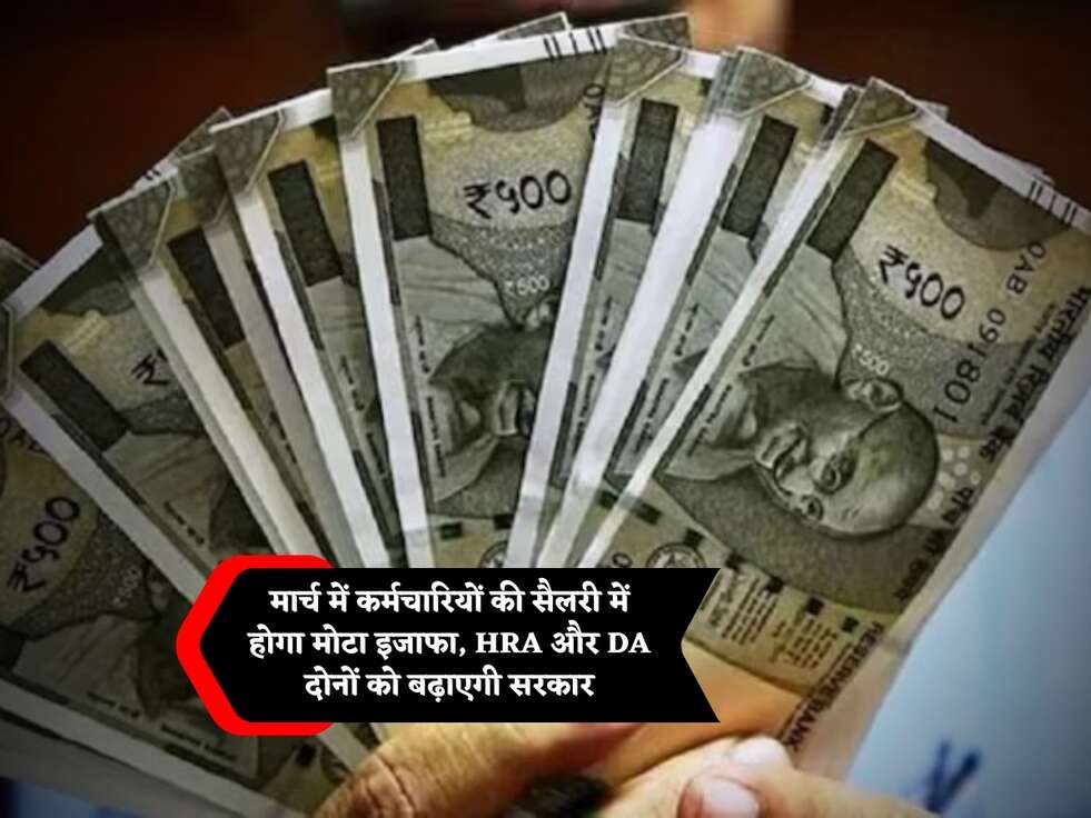 मार्च में कर्मचारियों की सैलरी में होगा मोटा इजाफा, HRA और DA दोनों को बढ़ाएगी सरकार&nbsp;