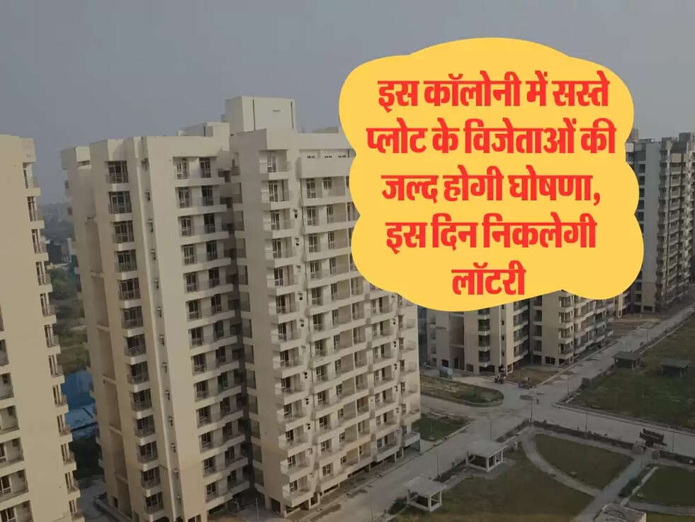 इस कॉलोनी में सस्ते प्लोट के विजेताओं की जल्द होगी घोषणा, इस दिन निकलेगी लॉटरी&nbsp;