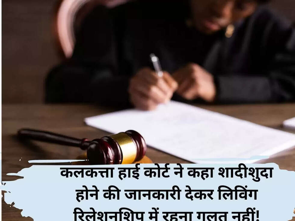 कलकत्ता हाई कोर्ट ने कहा शादीशुदा होने की जानकारी देकर लिविंग रिलेशनशिप में रहना गलत नहीं!