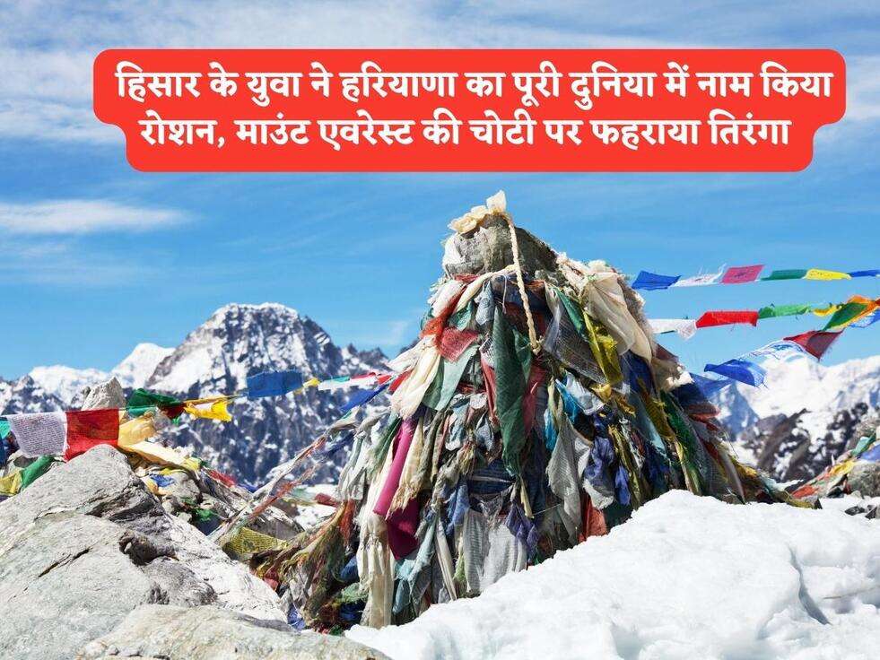 Mount Everest : हिसार के युवा ने हरियाणा का पूरी दुनिया में नाम किया रोशन, माउंट एवरेस्ट की चोटी पर फहराया तिरंगा&nbsp;