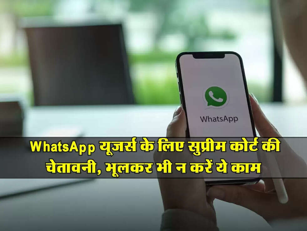 Supreme Court : WhatsApp यूजर्स के लिए सुप्रीम कोर्ट की चेतावनी, भूलकर भी न करें ये काम