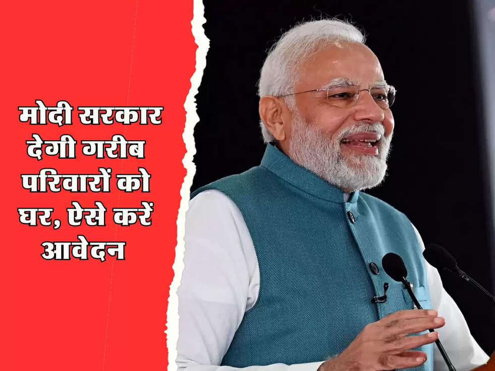 PM Scheme : मोदी सरकार देगी गरीब परिवारों को घर, ऐसे करें आवेदन 