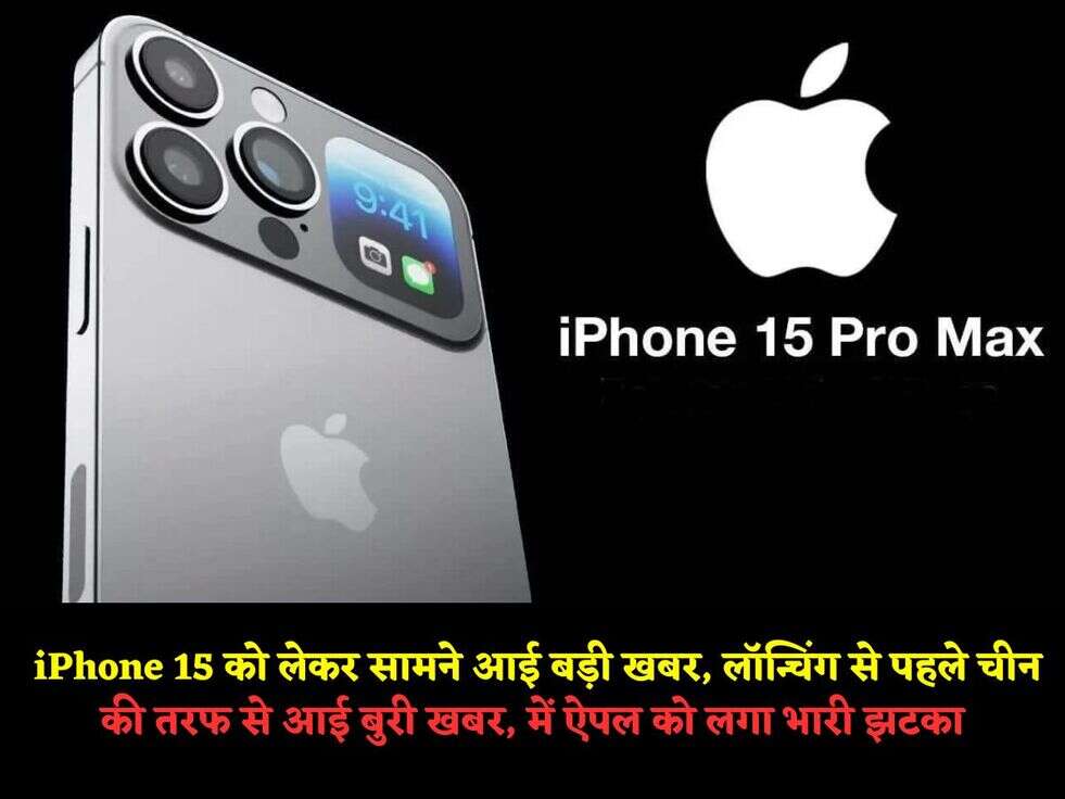  iPhone 15 को लेकर सामने आई बड़ी खबर,&nbsp;लॉन्चिंग से पहले चीन की तरफ से आई बुरी&nbsp;खबर, में ऐपल को लगा भारी&nbsp;झटका