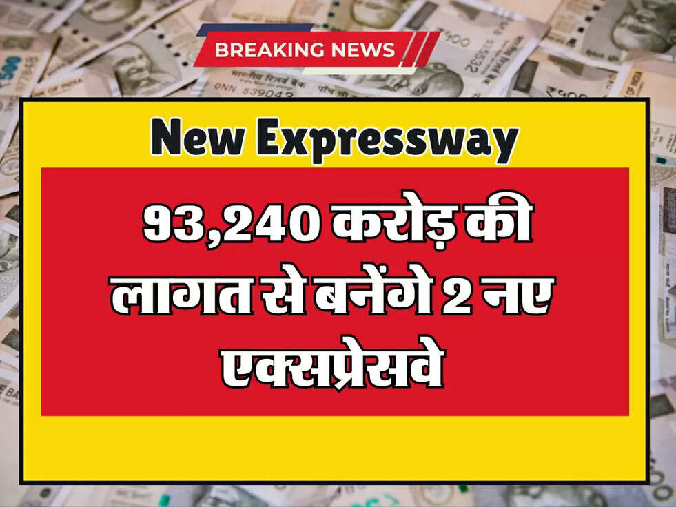 Expressway: 93,240 करोड़ की लागत से बनेंगे 2 नए एक्सप्रेसवे, घंटों का सफर मिनटों में तय होगा!