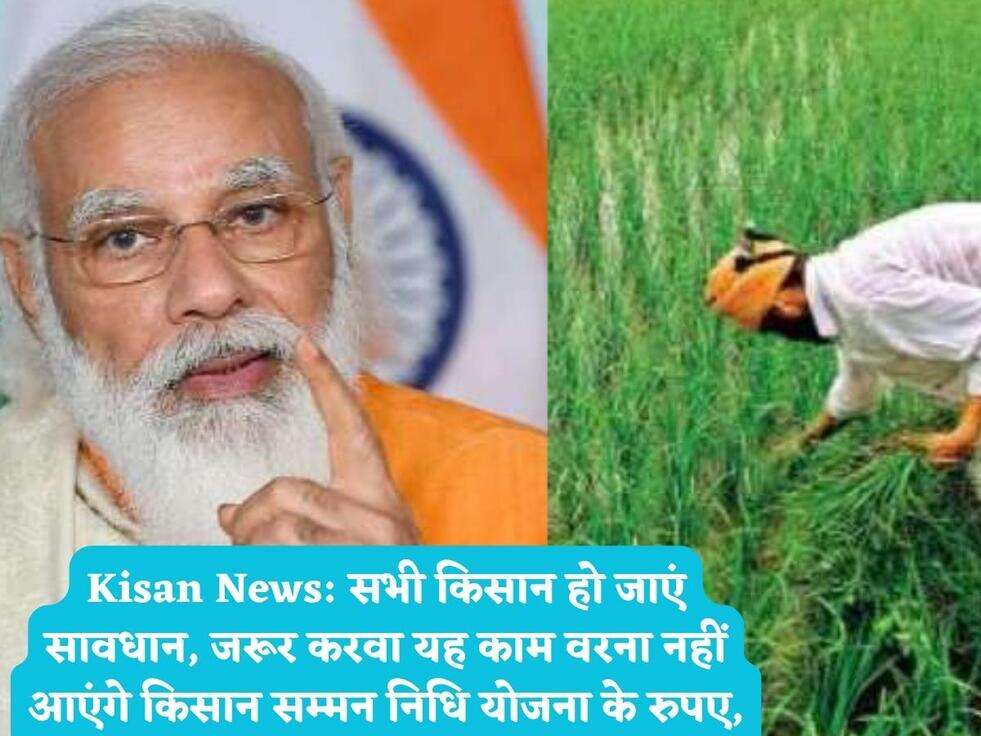 Kisan News:&nbsp;सभी किसान हो जाएं सावधान, जरूर करवा यह काम वरना नहीं आएंगे किसान सम्मन निधि योजना के रुपए,