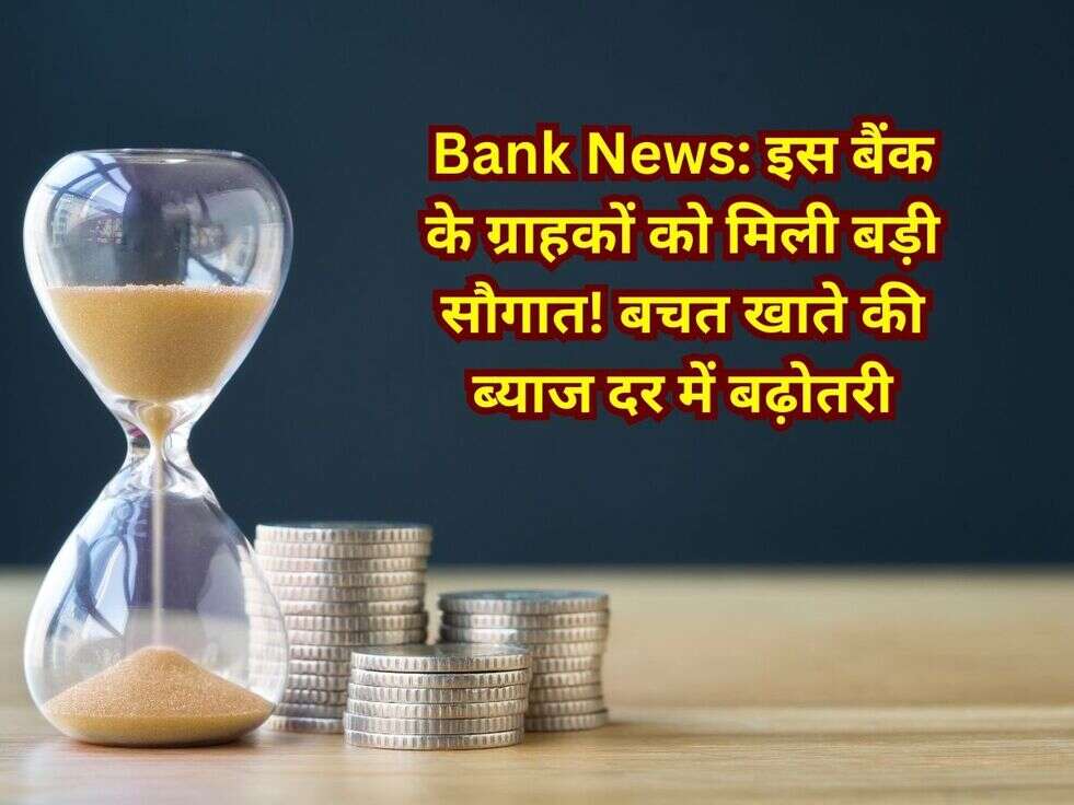 Bank News: इस बैंक के ग्राहकों को मिली बड़ी सौगात! बचत खाते की ब्याज दर में बढ़ोतरी