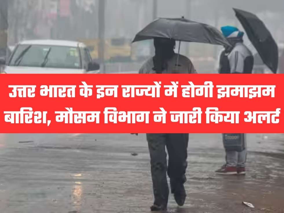 उत्तर भारत के इन राज्यों में होगी झमाझम बारिश, मौसम विभाग ने जारी किया अलर्ट