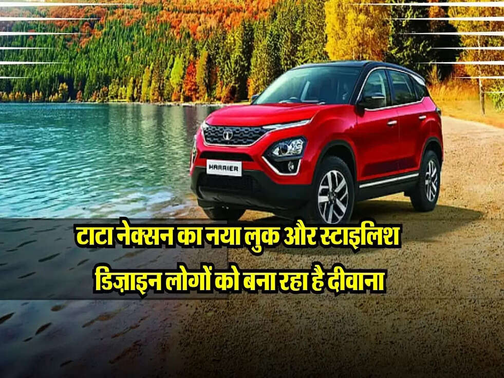 क्यों टाटा नेक्सन का नया लुक और स्टाइलिश डिज़ाइन लोगों को बना रहा है दीवाना, पूरी जानकारी