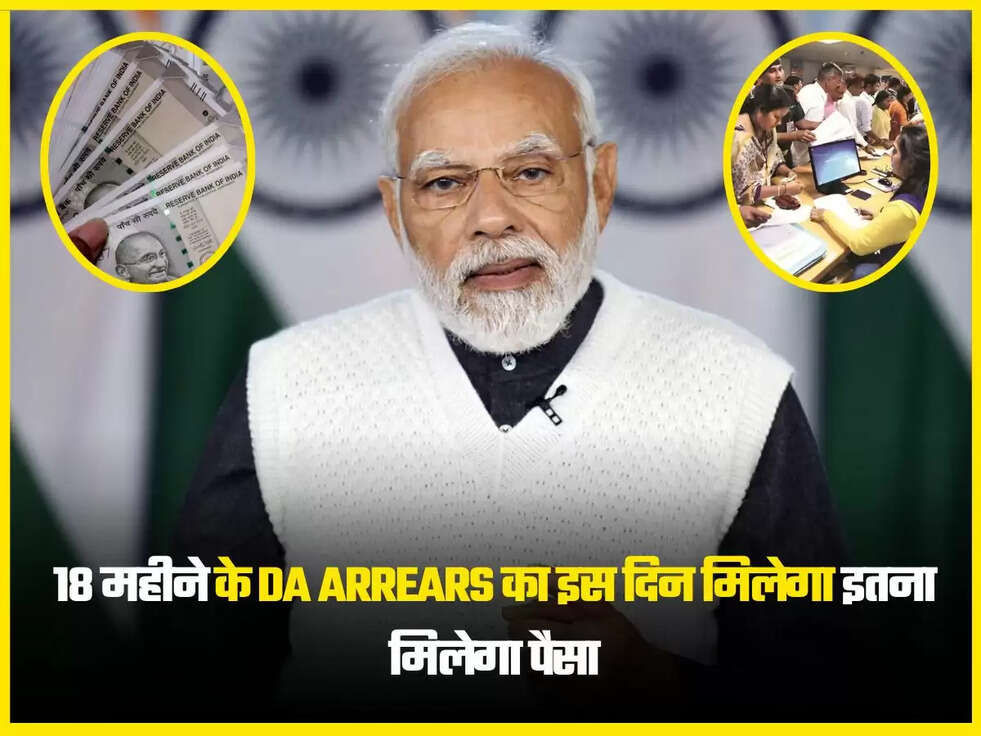18 महीने के DA Arrears का इस दिन मिलेगा इतना मिलेगा पैसा