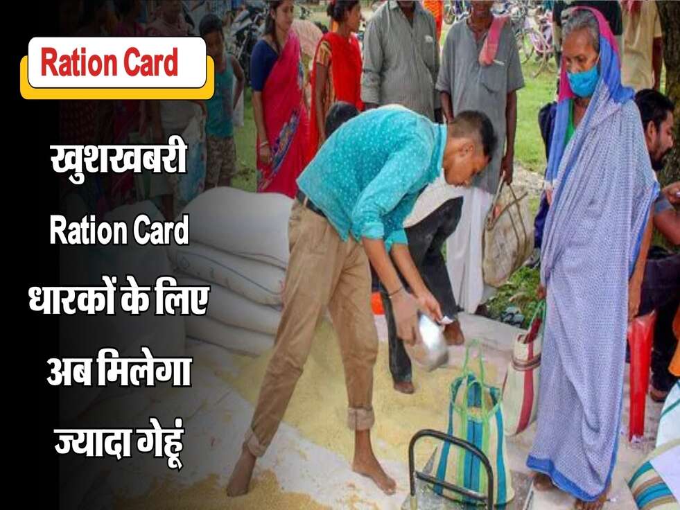 खुशखबरी&nbsp;Ration Card धारकों के लिए&nbsp;अब मिलेगा ज्यादा गेहूं, जानें सरकार का नया आदेश