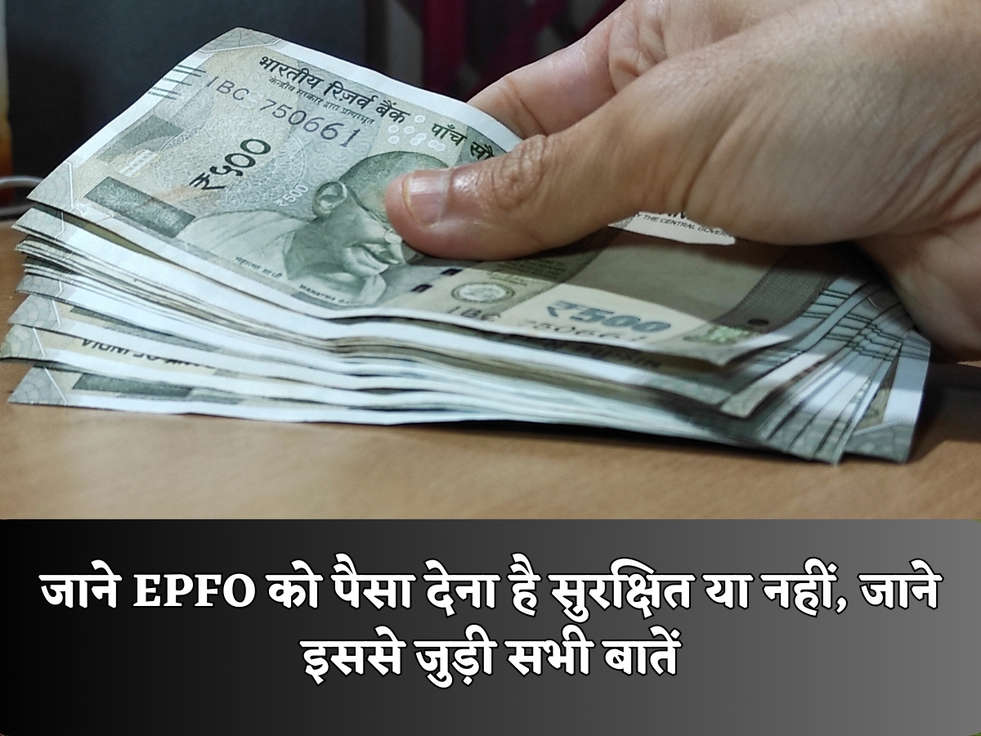 जाने EPFO को पैसा देना है सुरक्षित या नहीं, जाने इससे जुड़ी सभी बातें
