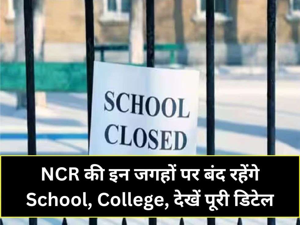 NCR की इन जगहों पर बंद रहेंगे School, College, देखें पूरी डिटेल