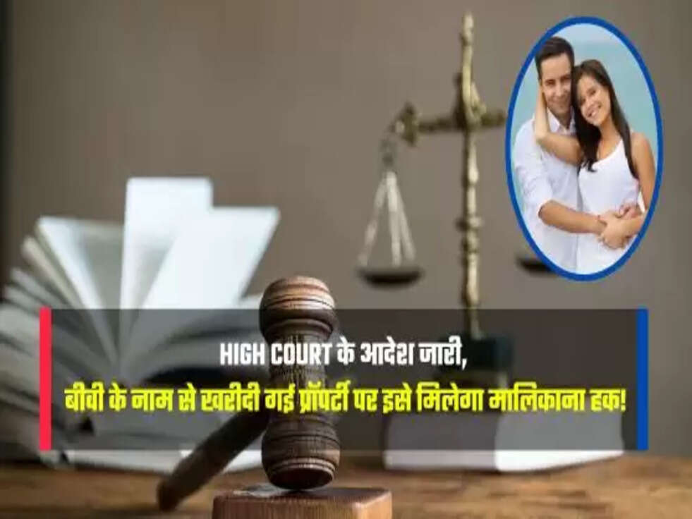 बीवी के नाम से खरीदी गई प्रॉपर्टी पर इसे मिलेगा मालिकाना हक