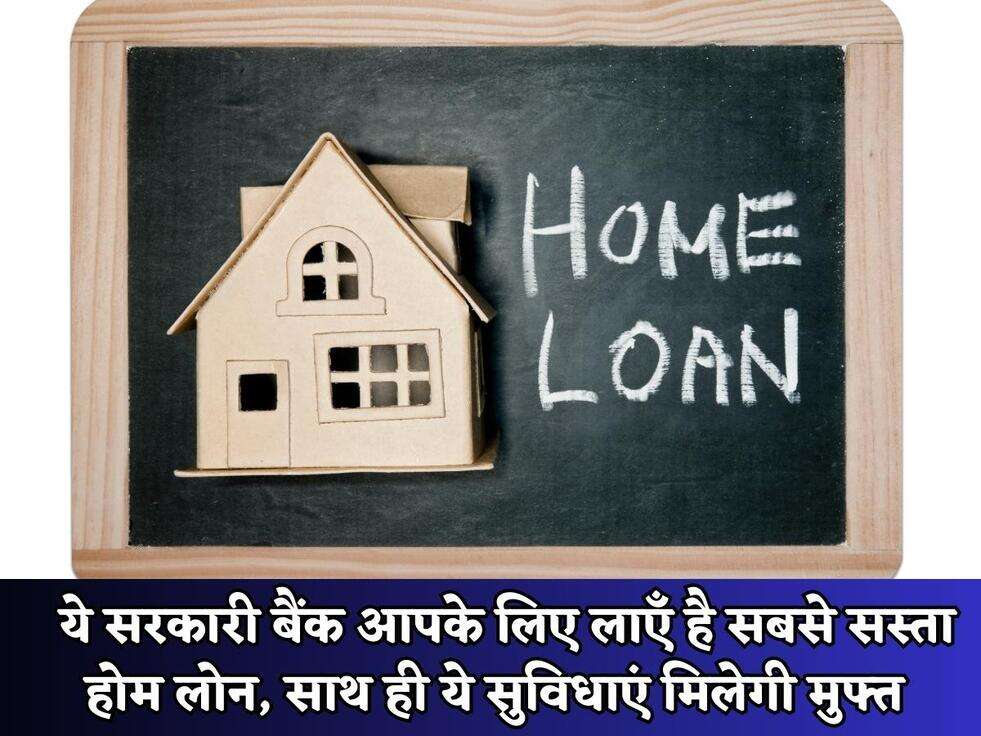 Home Loan : ये सरकारी बैंक आपके लिए लाएँ है सबसे सस्ता होम लोन, साथ ही ये सुविधाएं मिलेगी मुफ्त&nbsp;