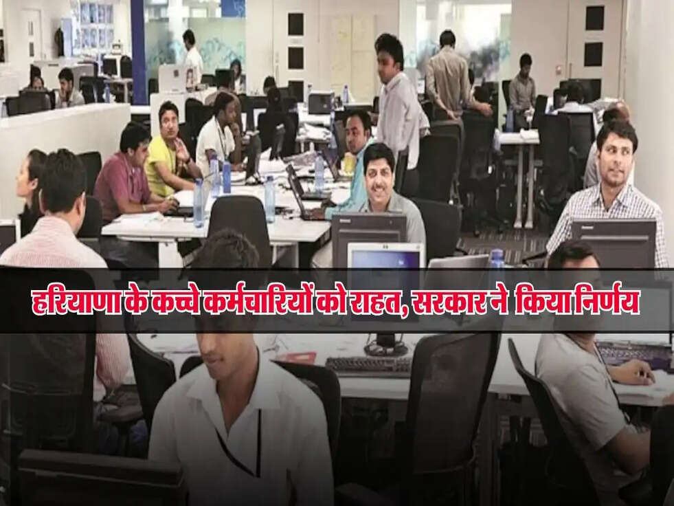हरियाणा के कच्चे कर्मचारियों को राहत, सरकार ने दिया लंबे समय से मांग किया निर्णय