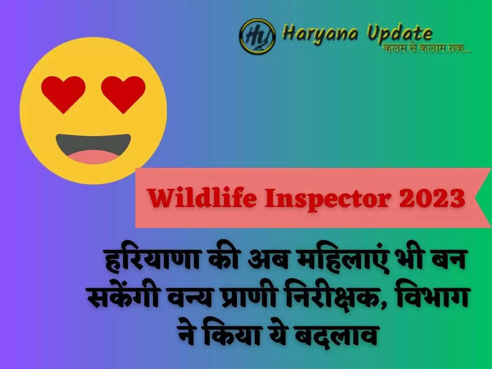 Wildlife Inspector 2023  हरियाणा की अब महिलाएं भी बन सकेंगी वन्य प्राणी निरीक्षक, विभाग ने किया ये बदलाव