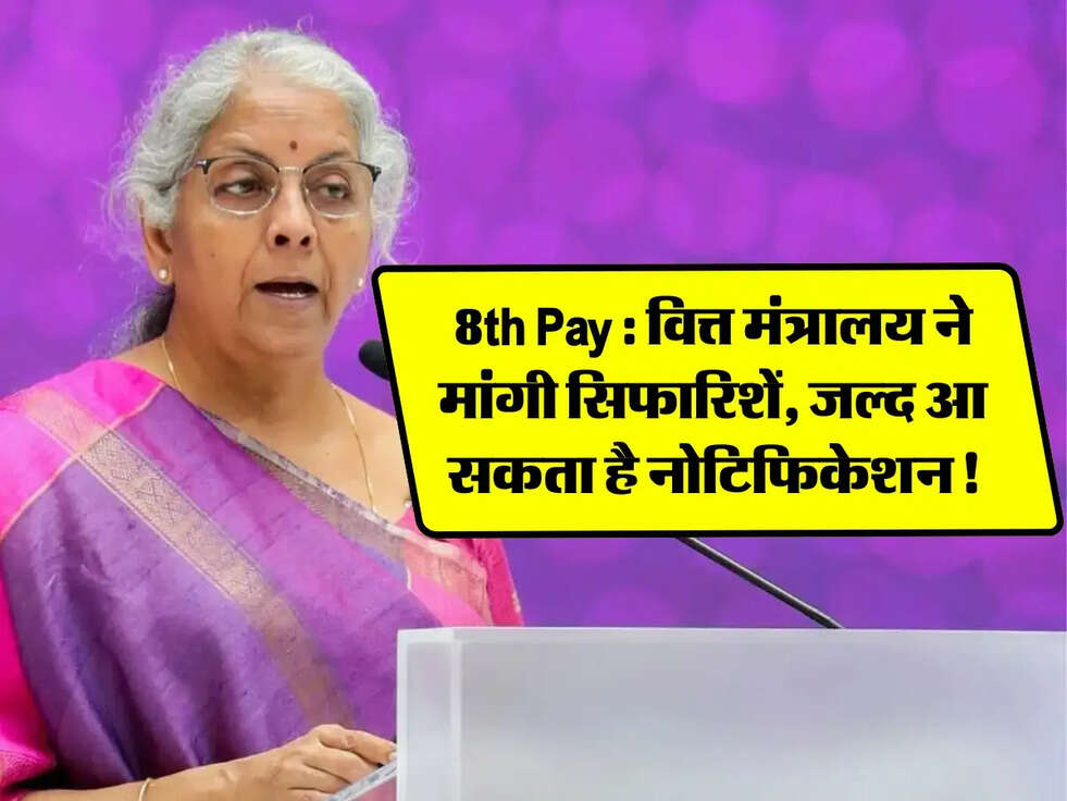 8th Pay&nbsp;Update: वित्त मंत्रालय ने मांगी सिफारिशें, जल्द आ सकता है नोटिफिकेशन!