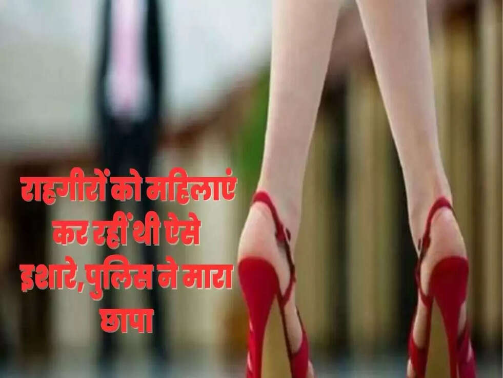 &nbsp;राहगीरों को महिलाएं कर रहीं थी ऐसे इशारे,पुलिस ने मारा छापा