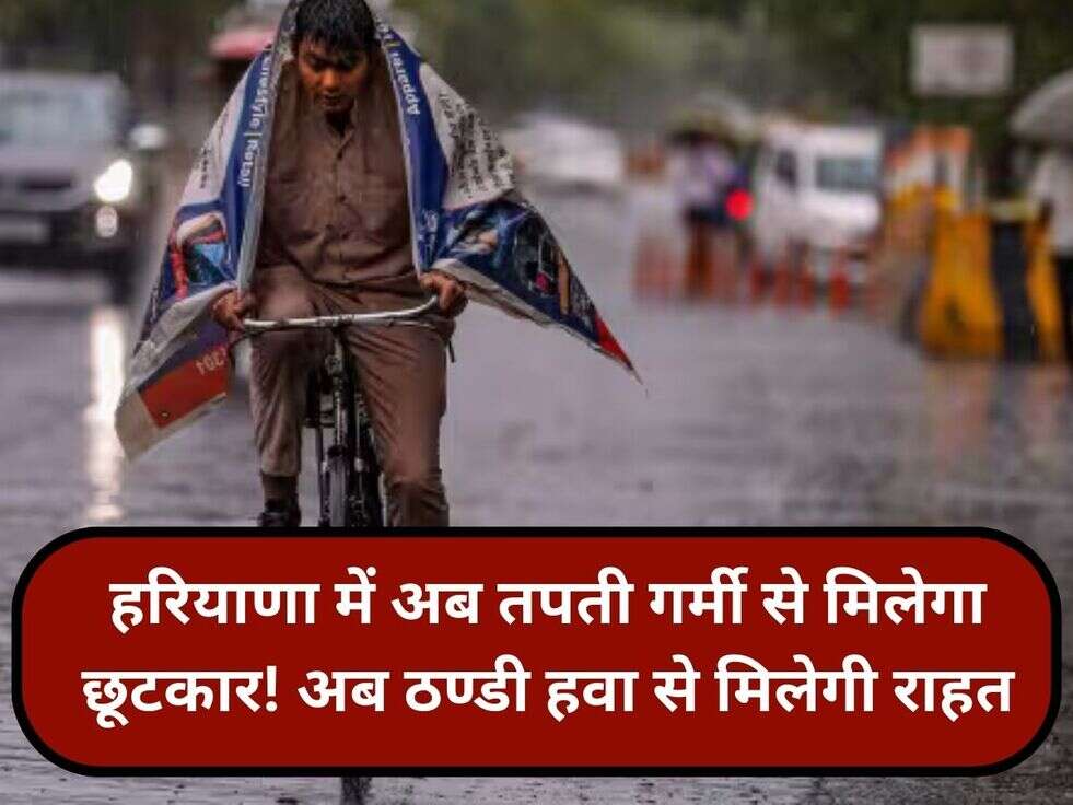 हरियाणा में अब तपती गर्मी से मिलेगा छूटकार! अब ठण्डी हवा से मिलेगी राहत
